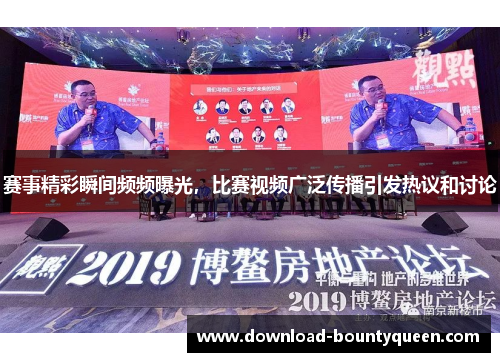 赛事精彩瞬间频频曝光,比赛视频广泛传播引发热议和讨论 赛事精彩瞬间频频曝光,比赛视频广泛传播引发热议和讨论