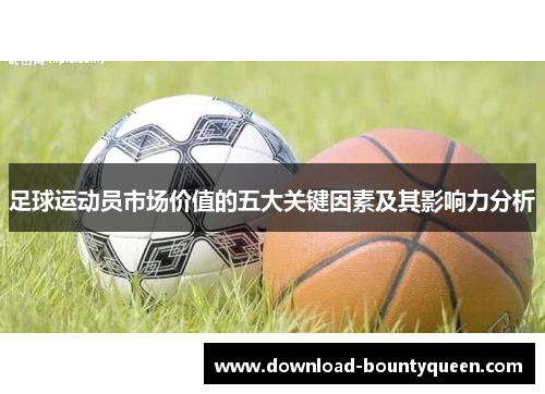 足球运动员市场价值的五大关键因素及其影响力分析