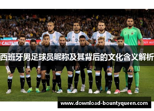 西班牙男足球员昵称及其背后的文化含义解析