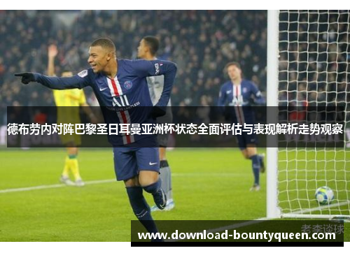 德布劳内对阵巴黎圣日耳曼亚洲杯状态全面评估与表现解析走势观察