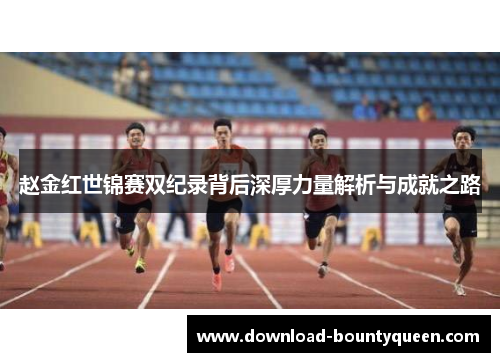 赵金红世锦赛双纪录背后深厚力量解析与成就之路