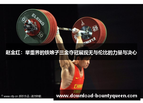 赵金红：举重界的铁娘子三金夺冠展现无与伦比的力量与决心
