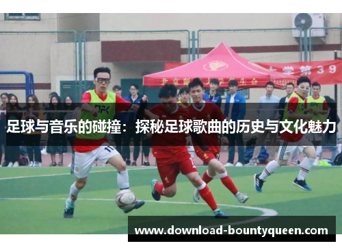 足球与音乐的碰撞:探秘足球歌曲的历史与文化魅力 足球与音乐的碰撞:探秘足球歌曲的历史与文化魅力