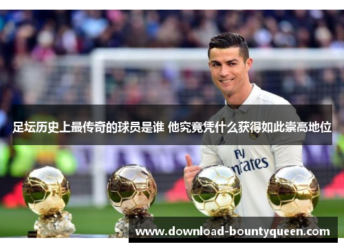 足坛历史上最传奇的球员是谁 他究竟凭什么获得如此崇高地位