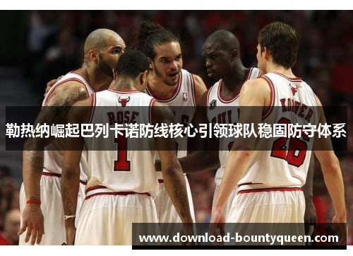 勒热纳崛起巴列卡诺防线核心引领球队稳固防守体系