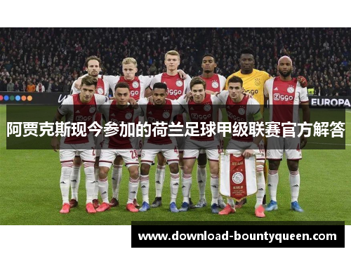 阿贾克斯现今参加的荷兰足球甲级联赛官方解答