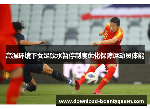 高温环境下女足饮水暂停制度优化保障运动员体能