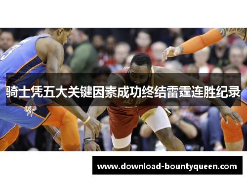 骑士凭五大关键因素成功终结雷霆连胜纪录