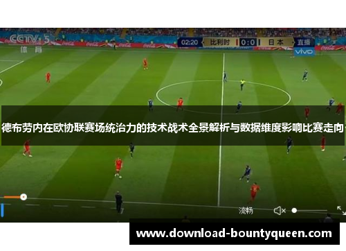 德布劳内在欧协联赛场统治力的技术战术全景解析与数据维度影响比赛走向