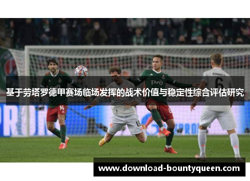 基于劳塔罗德甲赛场临场发挥的战术价值与稳定性综合评估研究